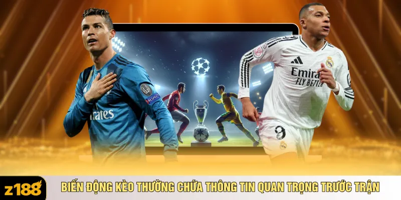 Biến động kèo thường chứa thông tin quan trọng trước trận