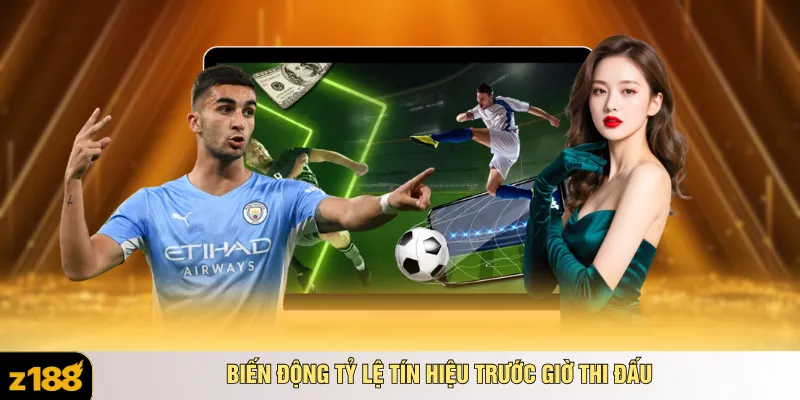 Biến động tỷ lệ tín hiệu trước giờ thi đấu