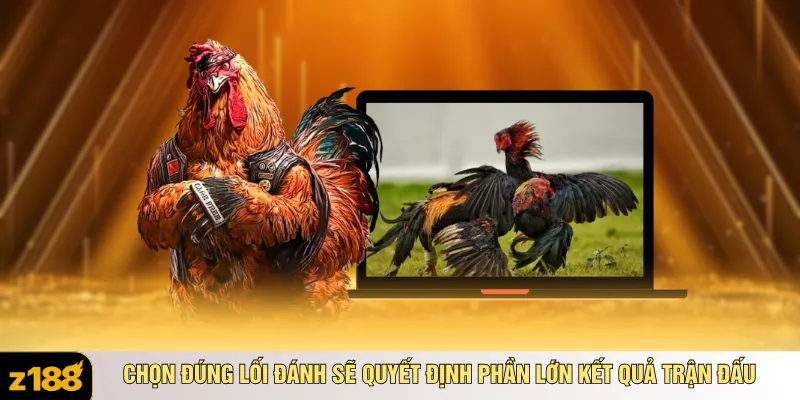 Chọn đúng lối đánh sẽ quyết định phần lớn kết quả trận đấu