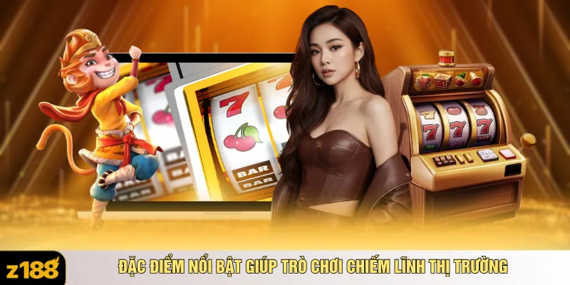 Đặc điểm nổi bật giúp trò chơi chiếm lĩnh thị trường