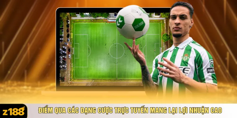 Điểm qua các dạng cược trực tuyến mang lại lợi nhuận cao