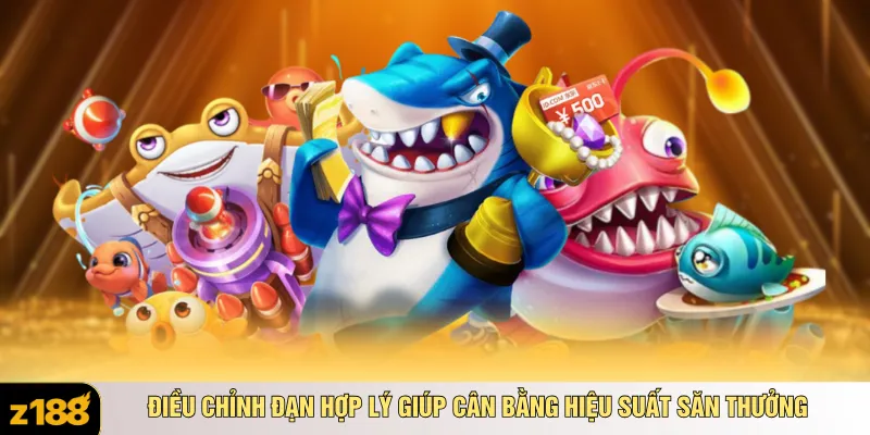 Điều chỉnh đạn hợp lý giúp cân bằng hiệu suất săn thưởng