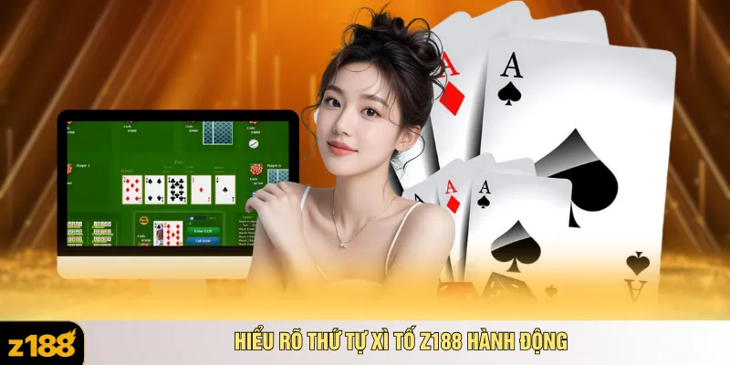Hiểu rõ thứ tự xì tố Z188 hành động