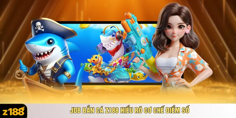 JDB bắn cá Z188 hiểu rõ cơ chế điểm số