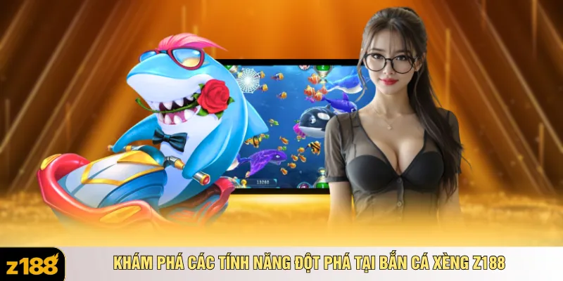 Khám phá các tính năng đột phá tại bắn cá xèng z188