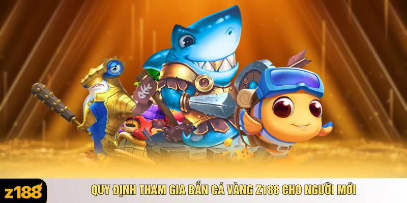 Quy định tham gia bắn cá vàng Z188 cho người mới