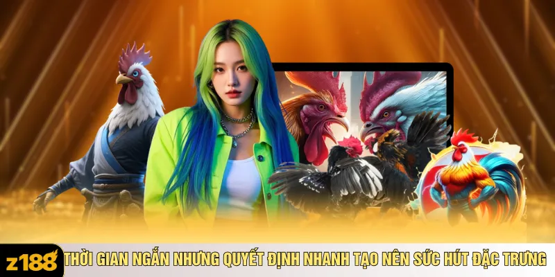 Thời gian ngắn nhưng quyết định nhanh tạo nên sức hút đặc trưng