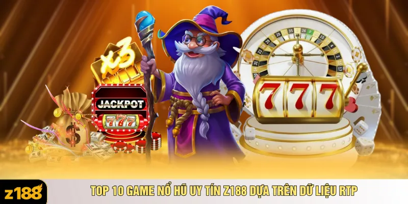 Top 10 game nổ hũ uy tín Z188 dựa trên dữ liệu RTP
