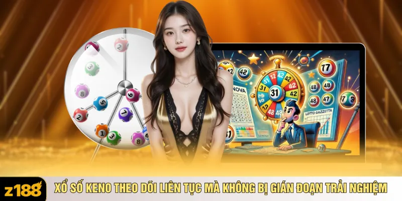Xổ số Keno theo dõi liên tục mà không bị gián đoạn trải nghiệm