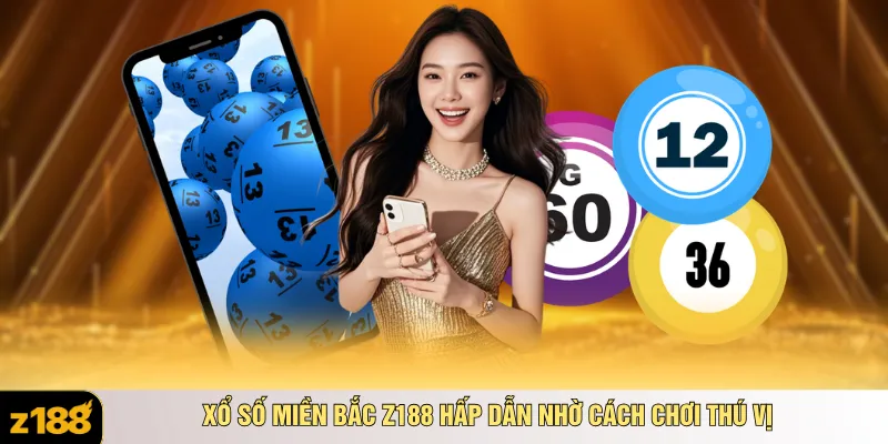 Xổ số miền Bắc Z188 hấp dẫn nhờ cách chơi thú vị