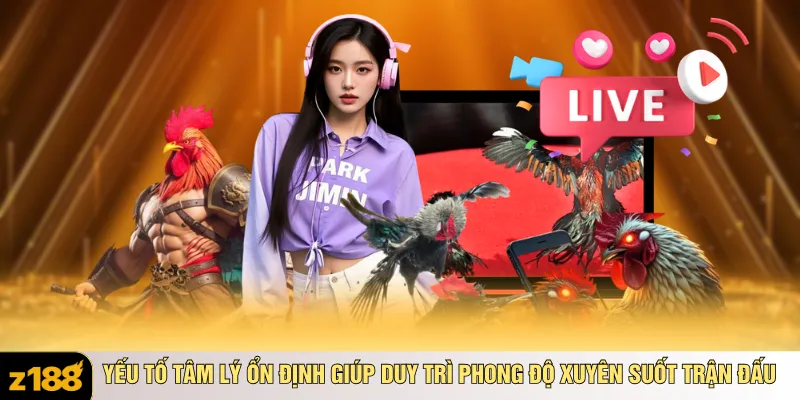 Yếu tố tâm lý ổn định giúp duy trì phong độ xuyên suốt trận đấu